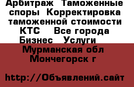 Арбитраж. Таможенные споры. Корректировка таможенной стоимости(КТС) - Все города Бизнес » Услуги   . Мурманская обл.,Мончегорск г.